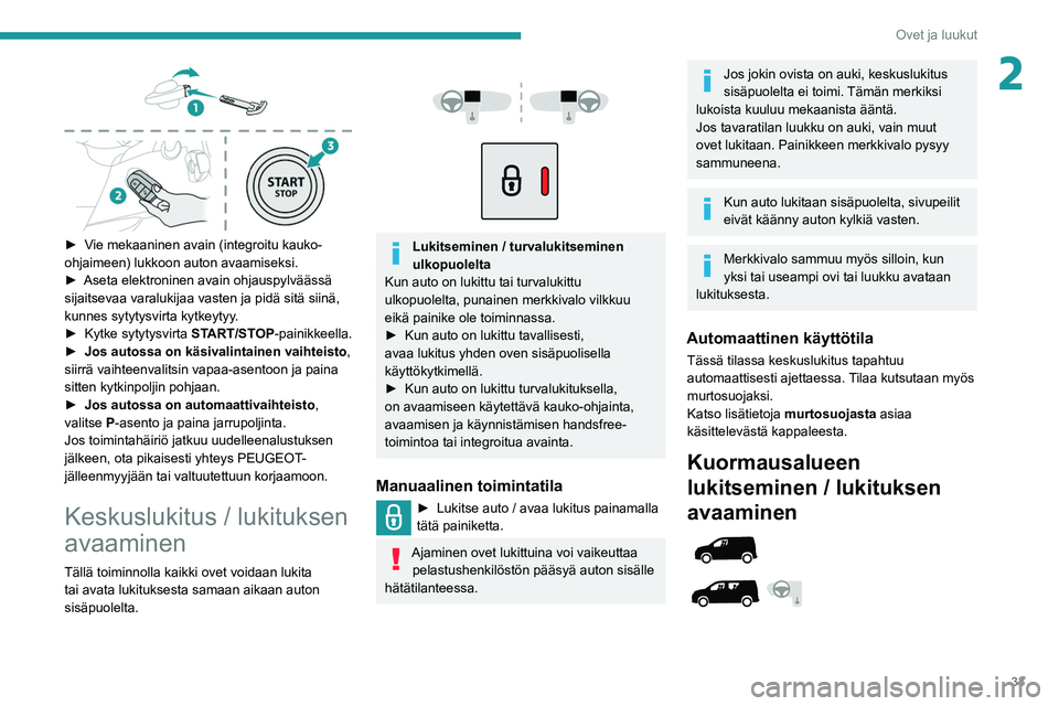 PEUGEOT PARTNER 2021 Omistajan Käsikirja (in Finnish) 33
Ovet ja luukut
2
► Vie mekaaninen avain (integroitu kauko-
ohjaimeen) lukkoon auton avaamiseksi.
►
Aseta elektroninen avain ohjauspylväässä
sijaitsevaa varalu PEUGEOT PARTNER 2021 Omistajan Käsikirja (in Finnish) 33
Ovet ja luukut
2
► Vie mekaaninen avain (integroitu kauko-
ohjaimeen) lukkoon auton avaamiseksi.
►
Aseta elektroninen avain ohjauspylväässä
sijaitsevaa varalu