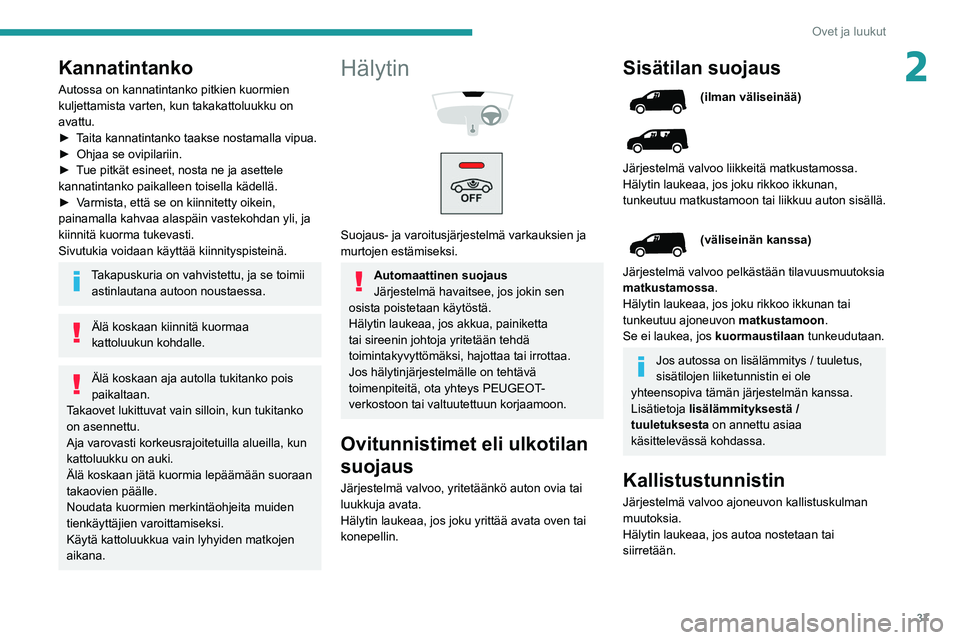 PEUGEOT PARTNER 2021 Omistajan Käsikirja (in Finnish) 37
Ovet ja luukut
2Kannatintanko
Autossa on kannatintanko pitkien kuormien
kuljettamista varten, kun takakattoluukku on
avattu.
► Taita kannatintanko taakse nostamalla vipua.
► PEUGEOT PARTNER 2021 Omistajan Käsikirja (in Finnish) 37
Ovet ja luukut
2Kannatintanko
Autossa on kannatintanko pitkien kuormien
kuljettamista varten, kun takakattoluukku on
avattu.
► Taita kannatintanko taakse nostamalla vipua.
►