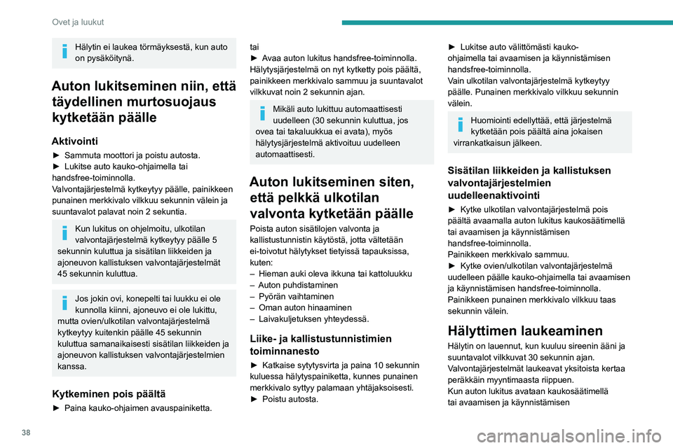 PEUGEOT PARTNER 2021 Omistajan Käsikirja (in Finnish) 38
Ovet ja luukut
Hälytin ei laukea törmäyksestä, kun auto
on pysäköitynä.
Auton lukitseminen niin, että täydellinen murtosuojaus
kytketään päälle
Aktivointi
► Sammuta moottori PEUGEOT PARTNER 2021 Omistajan Käsikirja (in Finnish) 38
Ovet ja luukut
Hälytin ei laukea törmäyksestä, kun auto
on pysäköitynä.
Auton lukitseminen niin, että täydellinen murtosuojaus
kytketään päälle
Aktivointi
► Sammuta moottori