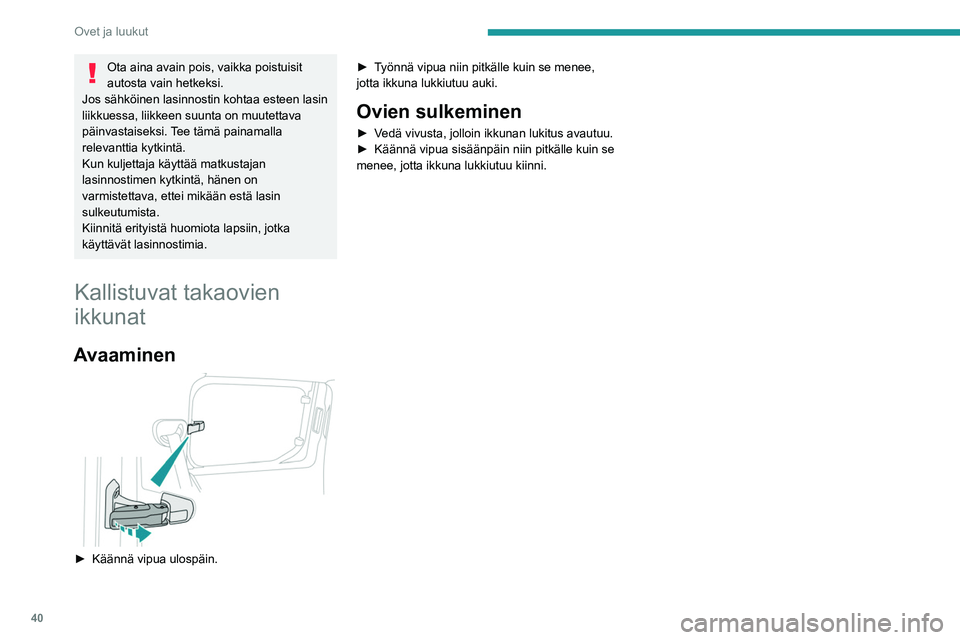 PEUGEOT PARTNER 2021  Omistajan Käsikirja (in Finnish) 40
Ovet ja luukut
Ota aina avain pois, vaikka poistuisit 
autosta vain hetkeksi.
Jos sähköinen lasinnostin kohtaa esteen lasin 
liikkuessa, liikkeen suunta on muutettava 
päinvastaiseksi. Tee täm
