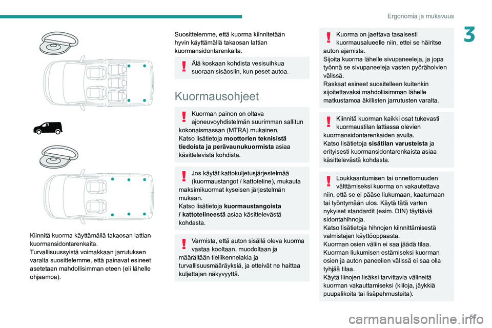 PEUGEOT PARTNER 2021 Omistajan Käsikirja (in Finnish) 51
Ergonomia ja mukavuus
3
Kiinnitä kuorma käyttämällä takaosan lattian
kuormansidontarenkaita.
Turvallisuussyistä voimakkaan jarrutuksen
varalta suosittelemme, että painavat esinee PEUGEOT PARTNER 2021 Omistajan Käsikirja (in Finnish) 51
Ergonomia ja mukavuus
3
Kiinnitä kuorma käyttämällä takaosan lattian
kuormansidontarenkaita.
Turvallisuussyistä voimakkaan jarrutuksen
varalta suosittelemme, että painavat esinee