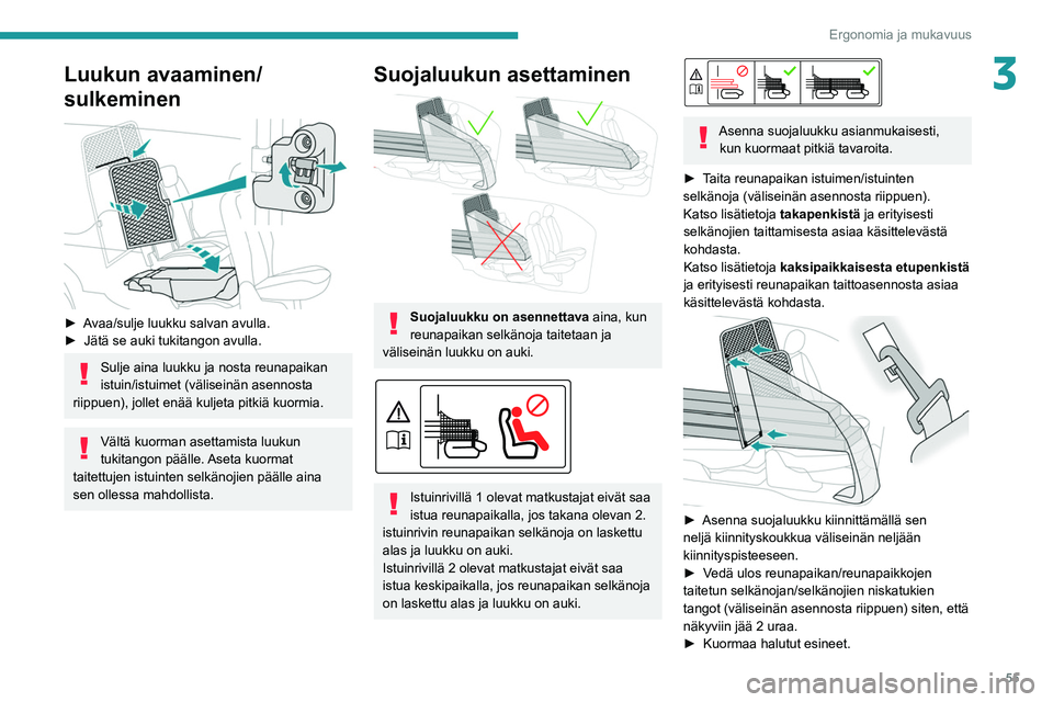 PEUGEOT PARTNER 2021 Omistajan Käsikirja (in Finnish) 55
Ergonomia ja mukavuus
3Luukun avaaminen/
sulkeminen
► Avaa/sulje luukku salvan avulla.
► Jätä se auki tukitangon avulla.
Sulje aina luukku ja nosta reunapaikan PEUGEOT PARTNER 2021 Omistajan Käsikirja (in Finnish) 55
Ergonomia ja mukavuus
3Luukun avaaminen/
sulkeminen
► Avaa/sulje luukku salvan avulla.
► Jätä se auki tukitangon avulla.
Sulje aina luukku ja nosta reunapaikan