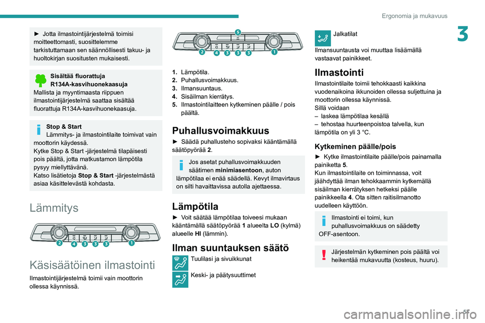 PEUGEOT PARTNER 2021 Omistajan Käsikirja (in Finnish) 57
Ergonomia ja mukavuus
3► Jotta ilmastointijärjestelmä toimisi moitteettomasti, suosittelemme
tarkistuttamaan sen säännöllisesti takuu- ja
huoltokirjan suositusten mukaisesti.
Sis PEUGEOT PARTNER 2021 Omistajan Käsikirja (in Finnish) 57
Ergonomia ja mukavuus
3► Jotta ilmastointijärjestelmä toimisi moitteettomasti, suosittelemme
tarkistuttamaan sen säännöllisesti takuu- ja
huoltokirjan suositusten mukaisesti.
Sis