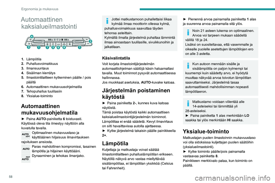 PEUGEOT PARTNER 2021 Omistajan Käsikirja (in Finnish) 58
Ergonomia ja mukavuus
Toiminto kytkeytyy pois päältä automaattisesti
heti, kun matkustaja(t) käyttää(vät) lämpötilan
säätökytkintä.
Tehopuhallus tuulilasiin
► Paina painiketta PEUGEOT PARTNER 2021 Omistajan Käsikirja (in Finnish) 58
Ergonomia ja mukavuus
Toiminto kytkeytyy pois päältä automaattisesti
heti, kun matkustaja(t) käyttää(vät) lämpötilan
säätökytkintä.
Tehopuhallus tuulilasiin
► Paina painiketta