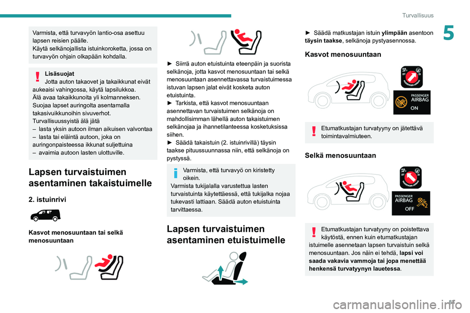 PEUGEOT PARTNER 2021 Omistajan Käsikirja (in Finnish) 87
Turvallisuus
5Varmista, että turvavyön lantio-osa asettuu
lapsen reisien päälle.
Käytä selkänojallista istuinkoroketta, jossa on
turvavyön ohjain olkapään kohdalla.
Lisäsuojat
Jotta au PEUGEOT PARTNER 2021 Omistajan Käsikirja (in Finnish) 87
Turvallisuus
5Varmista, että turvavyön lantio-osa asettuu
lapsen reisien päälle.
Käytä selkänojallista istuinkoroketta, jossa on
turvavyön ohjain olkapään kohdalla.
Lisäsuojat
Jotta au