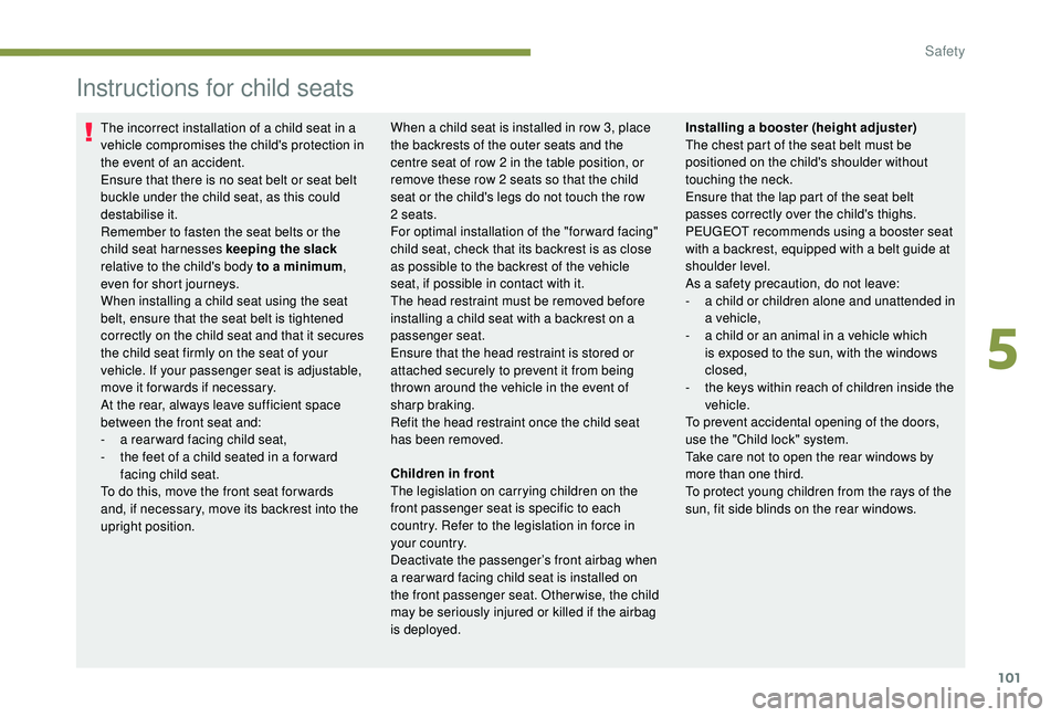 PEUGEOT PARTNER TEPEE 2020  Owners Manual 101
Instructions for child seats
The incorrect installation of a child seat in a 
vehicle compromises the child's protection in 
the event of an accident.
Ensure that there is no seat belt or seat