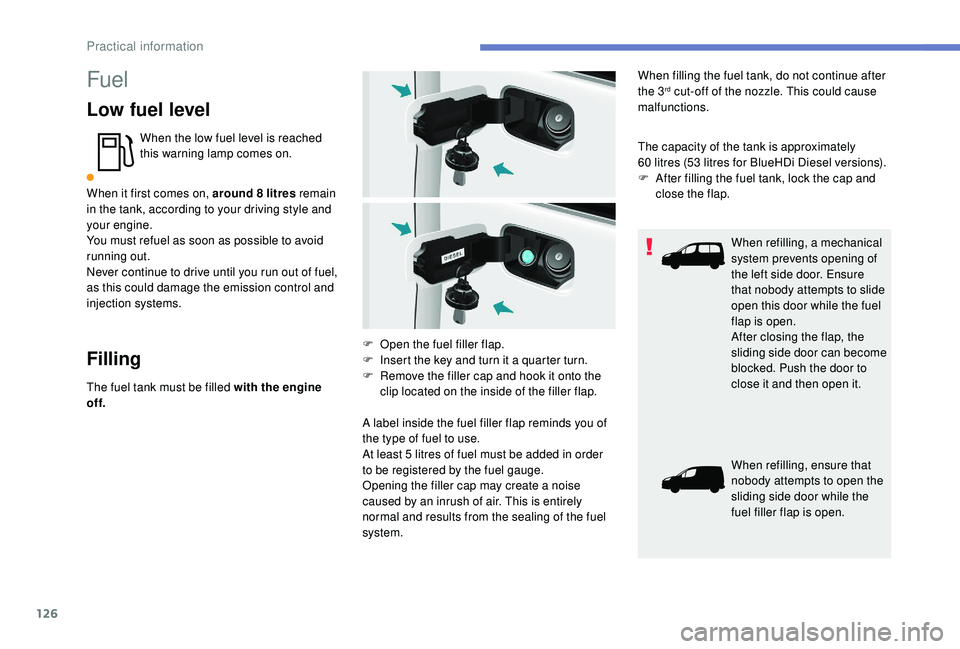 PEUGEOT PARTNER TEPEE 2020  Owners Manual 126
Fuel
Low fuel level
When the low fuel level is reached 
this warning lamp comes on.
When it first comes on, around 8
  litres remain 
in the tank, according to your driving style and 
your engine.