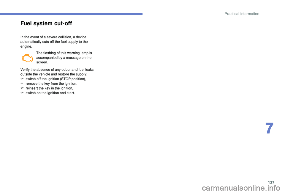 PEUGEOT PARTNER TEPEE 2020  Owners Manual 127
Fuel system cut-off
In the event of a severe collision, a device 
automatically cuts off the fuel supply to the 
engine.The flashing of this warning lamp is 
accompanied by a message on the 
scree