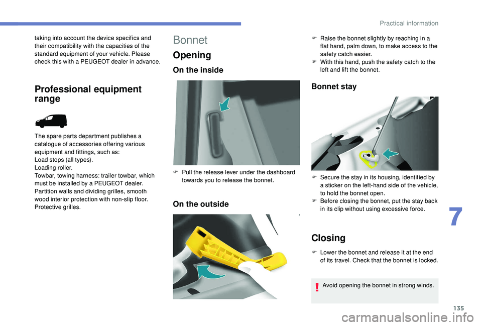 PEUGEOT PARTNER TEPEE 2020  Owners Manual 135
taking into account the device specifics and 
their compatibility with the capacities of the 
standard equipment of your vehicle. Please 
check this with a PEUGEOT dealer in advance.
The spare par
