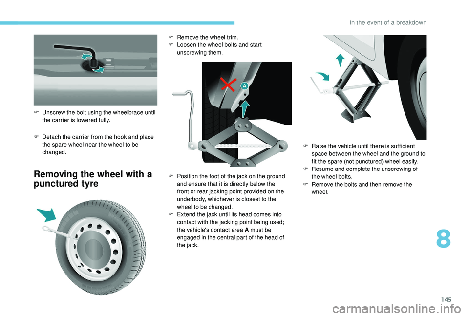 PEUGEOT PARTNER TEPEE 2020  Owners Manual 145
F Detach the carrier from the hook and place the spare wheel near the wheel to be 
changed.
Removing the wheel with a 
punctured tyre
F Unscrew the bolt using the wheelbrace until the carrier is l