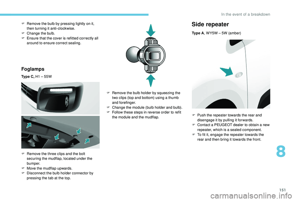 PEUGEOT PARTNER TEPEE 2020  Owners Manual 151
Foglamps
Ty p e  C , H1 – 55W
F  
R
 emove the three clips and the bolt 
securing the mudflap, located under the 
b u m p e r.
F
 
M
 ove the mudflap upwards.
F
 
D
 isconnect the bulb holder co
