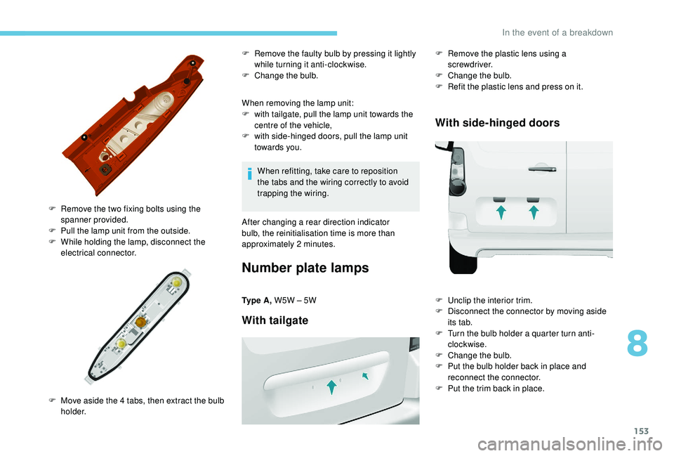 PEUGEOT PARTNER TEPEE 2020  Owners Manual 153
When removing the lamp unit:
F w ith tailgate, pull the lamp unit towards the 
centre of the vehicle,
F
 
w
 ith side-hinged doors, pull the lamp unit 
towards you.
F
 
R

emove the two fixing bol