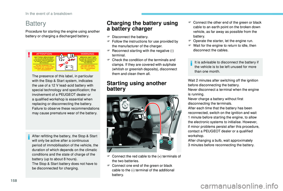 PEUGEOT PARTNER TEPEE 2020  Owners Manual 158
Battery
Procedure for starting the engine using another 
battery or charging a discharged battery.After refitting the battery, the Stop & Start 
will only be active after a continuous 
period of i