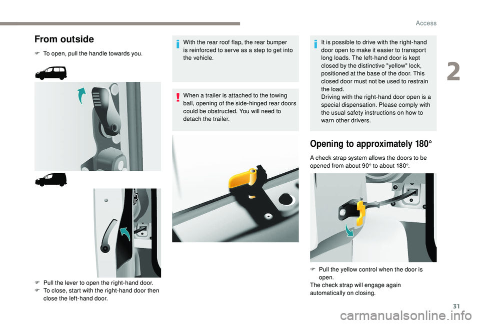 PEUGEOT PARTNER TEPEE 2020  Owners Manual 31
From outside
F To open, pull the handle towards you.F  
P
 ull the lever to open the right-hand door.
F
 
T
 o close, start with the right-hand door then 
close the left-hand door. With the rear ro