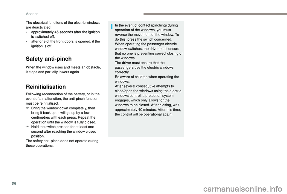 PEUGEOT PARTNER TEPEE 2020  Owners Manual 36
The electrical functions of the electric windows 
are deactivated:
- 
a
 pproximately 45   seconds after the ignition 
is switched off,
-
 
a
 fter one of the front doors is opened, if the 
ignitio