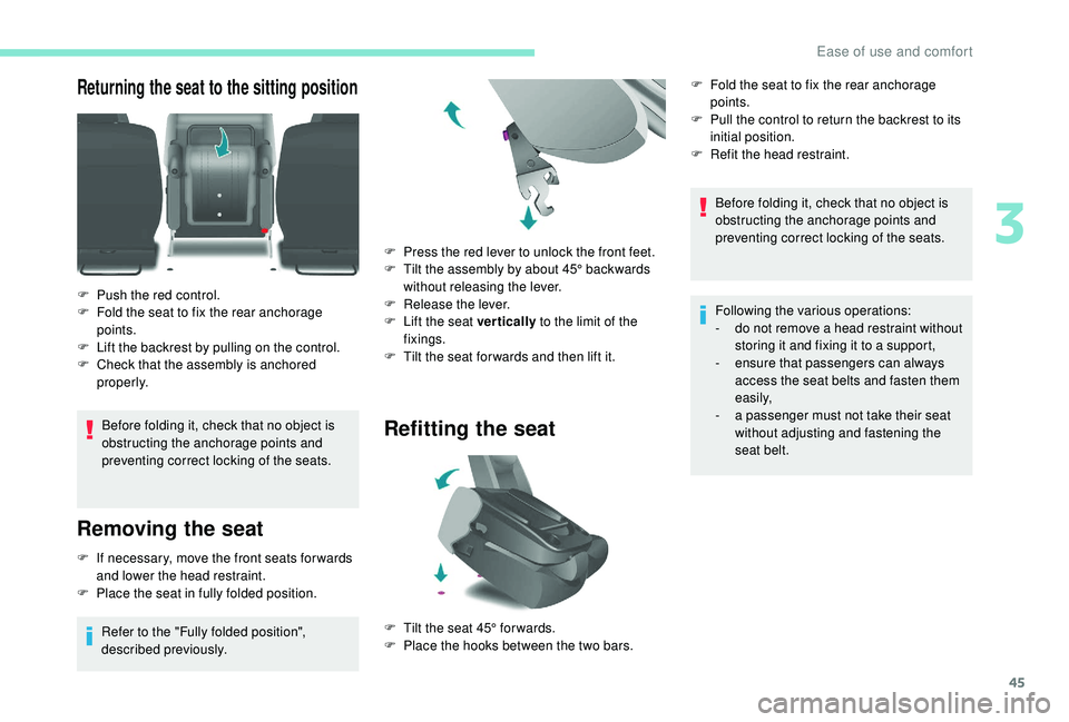 PEUGEOT PARTNER TEPEE 2020  Owners Manual 45
Returning the seat to the sitting position
Before folding it, check that no object is 
obstructing the anchorage points and 
preventing correct locking of the seats.
Removing the seat
F If necessar