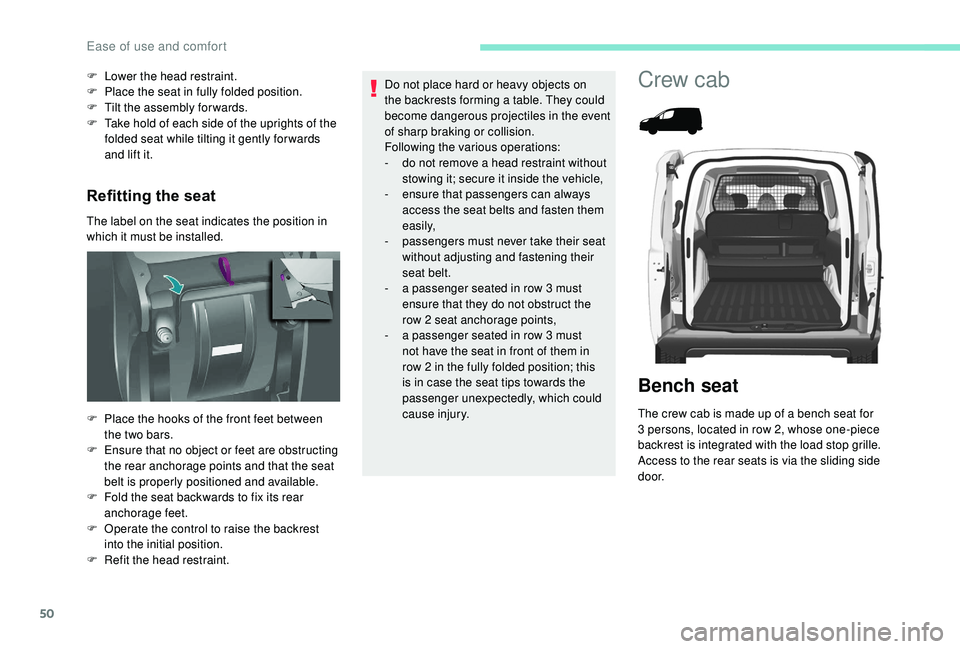 PEUGEOT PARTNER TEPEE 2020  Owners Manual 50
Refitting the seat
The label on the seat indicates the position in 
which it must be installed. F 
L
 ower the head restraint.
F  
P
 lace the seat in fully folded position.
F  
T
 ilt the assembly