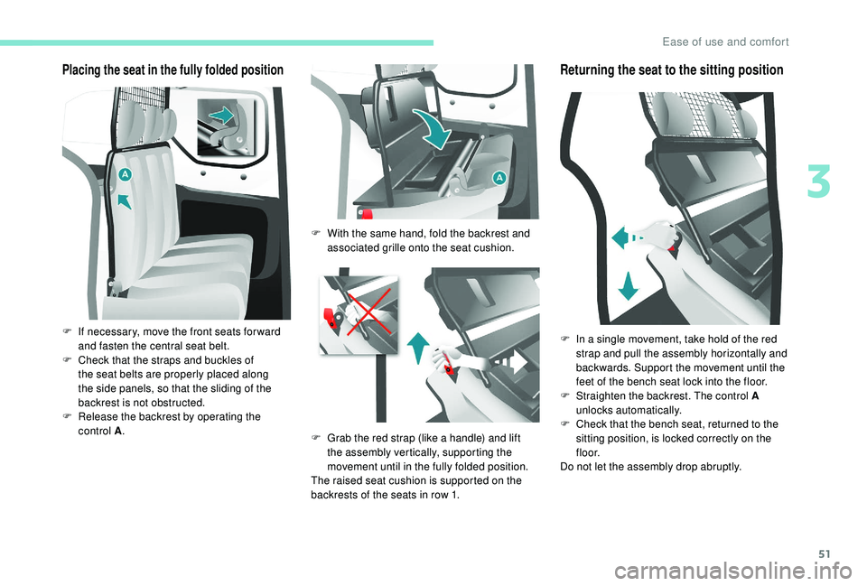 PEUGEOT PARTNER TEPEE 2020  Owners Manual 51
Placing the seat in the fully folded position
F If necessary, move the front seats for ward and fasten the central seat belt.
F
 
C
 heck that the straps and buckles of 
the seat belts are properly