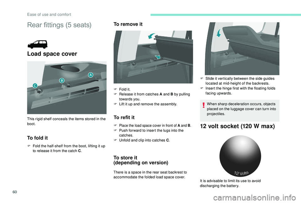 PEUGEOT PARTNER TEPEE 2020  Owners Manual 60
Rear fittings (5 seats)
Load space cover
To fold it
F Fold the half-shelf from the boot, lifting it up to release it from the catch C .
To remove it
To refit it
F Place the load space cover in fron