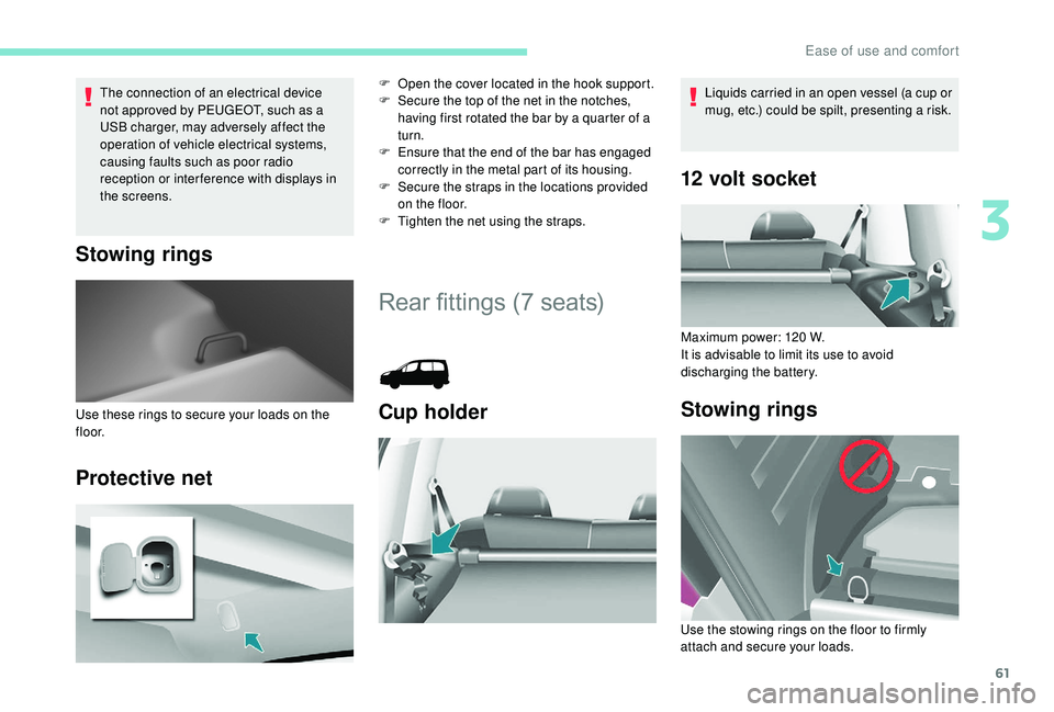 PEUGEOT PARTNER TEPEE 2020  Owners Manual 61
The connection of an electrical device 
not approved by PEUGEOT, such as a 
USB charger, may adversely affect the 
operation of vehicle electrical systems, 
causing faults such as poor radio 
recep