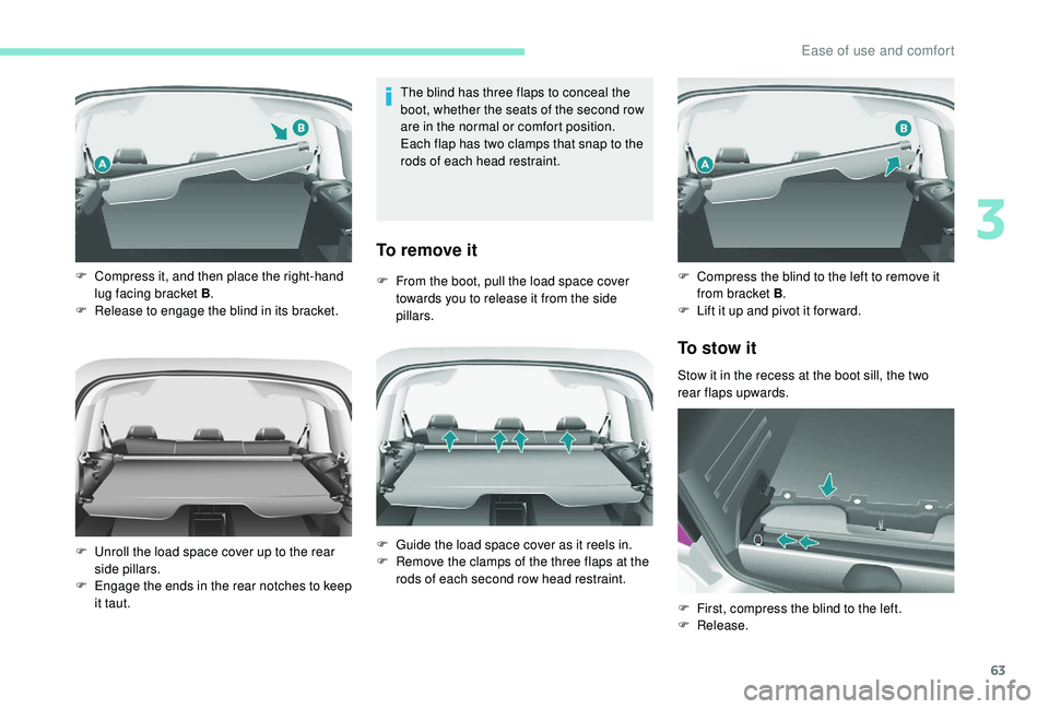 PEUGEOT PARTNER TEPEE 2020  Owners Manual 63
The blind has three flaps to conceal the 
boot, whether the seats of the second row 
are in the normal or comfort position.
Each flap has two clamps that snap to the 
rods of each head restraint.
T