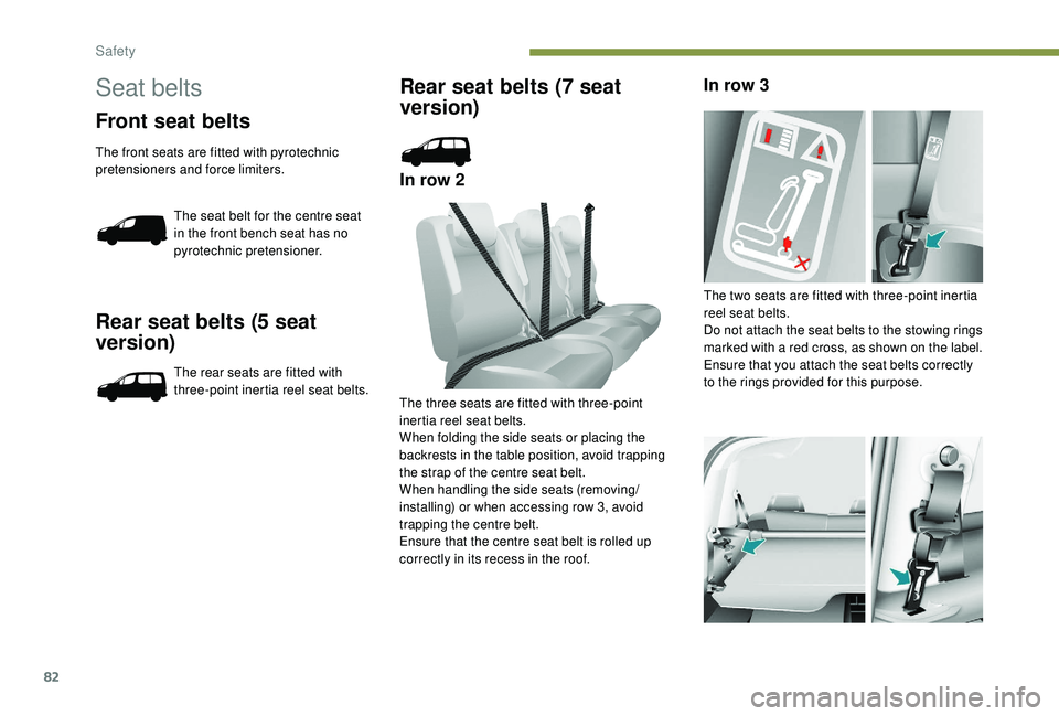 PEUGEOT PARTNER TEPEE 2020  Owners Manual 82
Rear seat belts (5 seat 
version)
The rear seats are fitted with 
three-point inertia reel seat belts.
Rear seat belts (7 seat 
version)
In row 2In row 3
The three seats are fitted with three-point