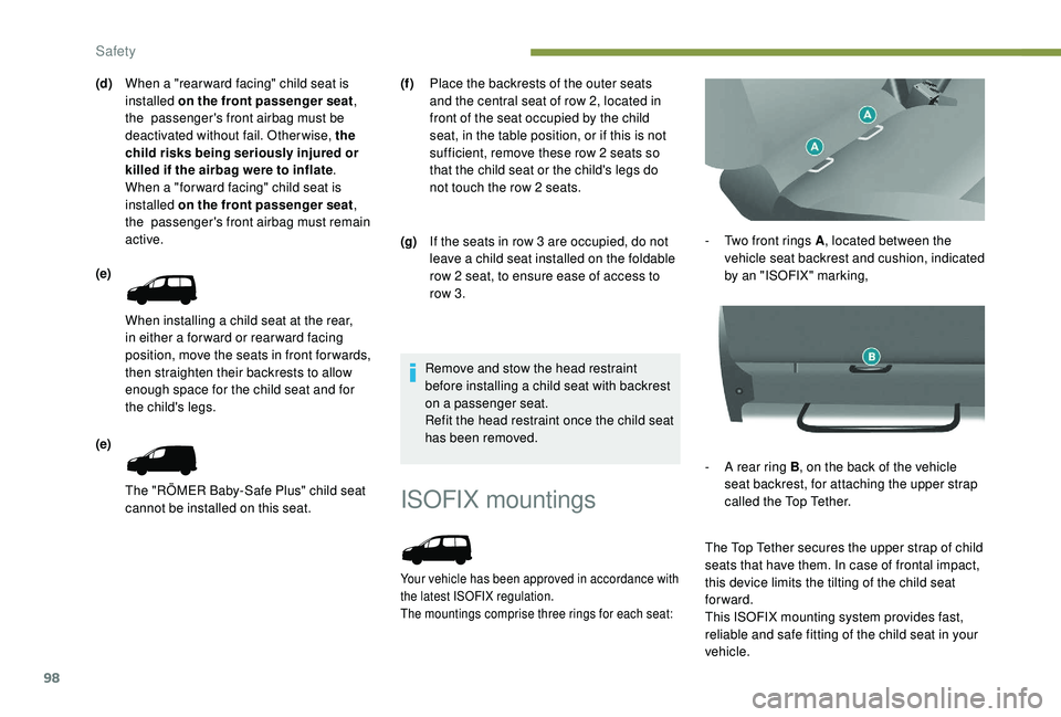 PEUGEOT PARTNER TEPEE 2020  Owners Manual 98
ISOFIX mountings
Your vehicle has been approved in accordance with 
the latest ISOFIX regulation.
The mountings comprise three rings for each seat:
- Two front rings A, located between the 
vehicle