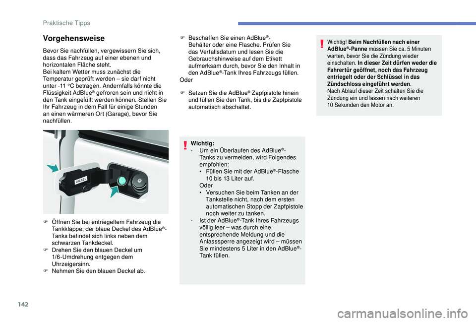PEUGEOT PARTNER TEPEE 2020 Betriebsanleitungen (in German) 142
Vorgehensweise
Bevor Sie nachfüllen, vergewissern Sie sich,
dass das Fahrzeug auf einer ebenen und
horizontalen Fläche steht.
Bei kaltem Wetter muss zunächst die
Temperatur geprüft werden PEUGEOT PARTNER TEPEE 2020 Betriebsanleitungen (in German) 142
Vorgehensweise
Bevor Sie nachfüllen, vergewissern Sie sich,
dass das Fahrzeug auf einer ebenen und
horizontalen Fläche steht.
Bei kaltem Wetter muss zunächst die
Temperatur geprüft werden