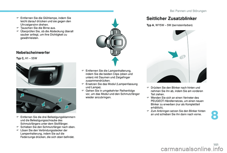 PEUGEOT PARTNER TEPEE 2020 Betriebsanleitungen (in German) 151
Nebelscheinwerfer
Ty p C , H1 – 55W
F
E
ntfernen Sie die drei Befestigungsklammern
und die Befestigungsschraube des
Schmutzfängers unter dem Stoßfänger.
F
S
chieben Sie den Schmutzf PEUGEOT PARTNER TEPEE 2020 Betriebsanleitungen (in German) 151
Nebelscheinwerfer
Ty p C , H1 – 55W
F
E
ntfernen Sie die drei Befestigungsklammern
und die Befestigungsschraube des
Schmutzfängers unter dem Stoßfänger.
F
S
chieben Sie den Schmutzf