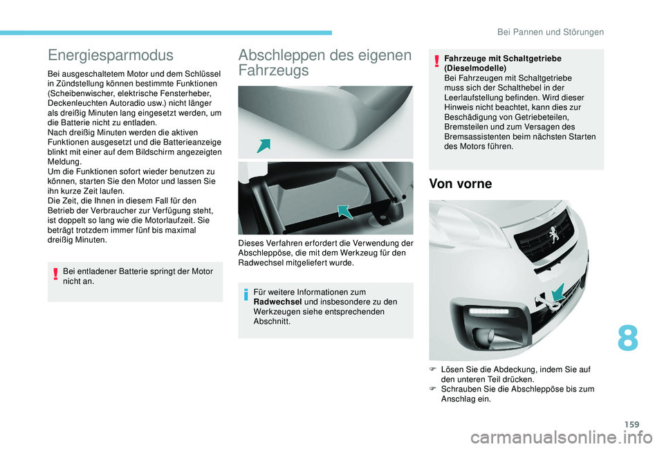 PEUGEOT PARTNER TEPEE 2020 Betriebsanleitungen (in German) 159
Energiesparmodus
Bei ausgeschaltetem Motor und dem Schlüssel
in Zündstellung können bestimmte Funktionen
(Scheibenwischer, elektrische Fensterheber,
Deckenleuchten Autoradio usw.) nicht län PEUGEOT PARTNER TEPEE 2020 Betriebsanleitungen (in German) 159
Energiesparmodus
Bei ausgeschaltetem Motor und dem Schlüssel
in Zündstellung können bestimmte Funktionen
(Scheibenwischer, elektrische Fensterheber,
Deckenleuchten Autoradio usw.) nicht län