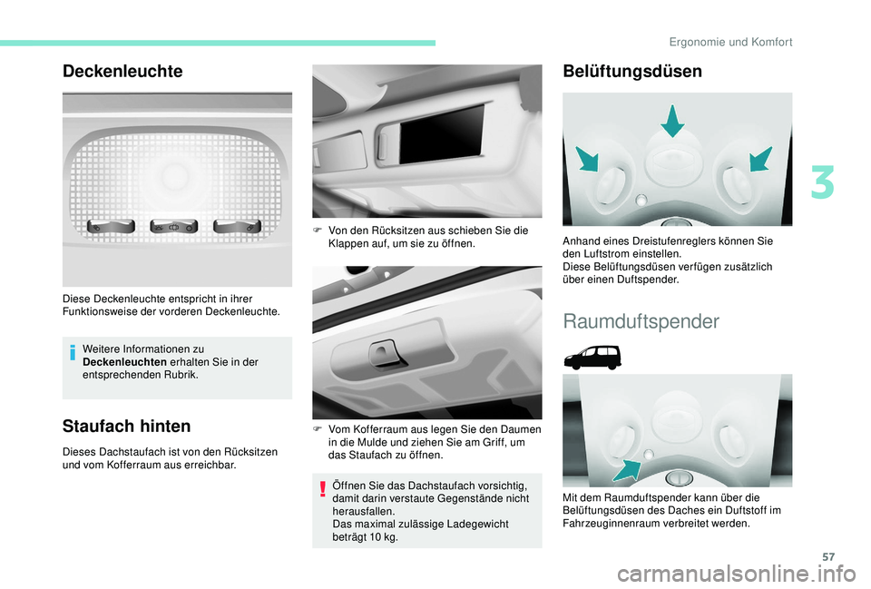 PEUGEOT PARTNER TEPEE 2020  Betriebsanleitungen (in German) 57
Deckenleuchte
Weitere Informationen zu 
Deckenleuchten erhalten Sie in der 
entsprechenden Rubrik.
Staufach hinten
Dieses Dachstaufach ist von den Rücksitzen 
und vom Kofferraum aus erreichbar.
Ö