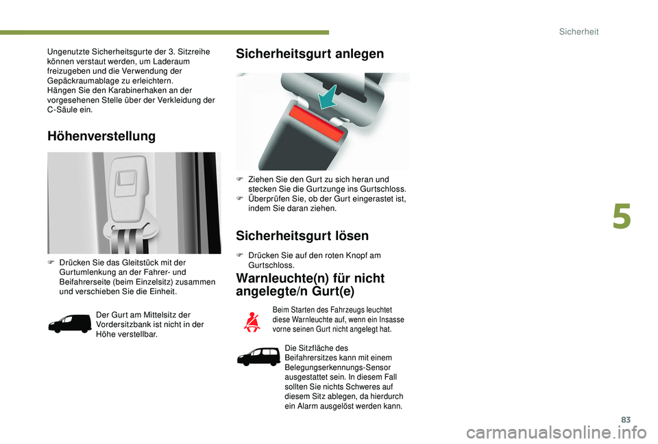 PEUGEOT PARTNER TEPEE 2020 Betriebsanleitungen (in German) 83
Höhenverstellung
Ungenutzte Sicherheitsgurte der 3. Sitzreihe
können verstaut werden, um Laderaum
freizugeben und die Verwendung der
Gepäckraumablage zu erleichtern.
Hängen Sie den Karabiner PEUGEOT PARTNER TEPEE 2020 Betriebsanleitungen (in German) 83
Höhenverstellung
Ungenutzte Sicherheitsgurte der 3. Sitzreihe
können verstaut werden, um Laderaum
freizugeben und die Verwendung der
Gepäckraumablage zu erleichtern.
Hängen Sie den Karabiner