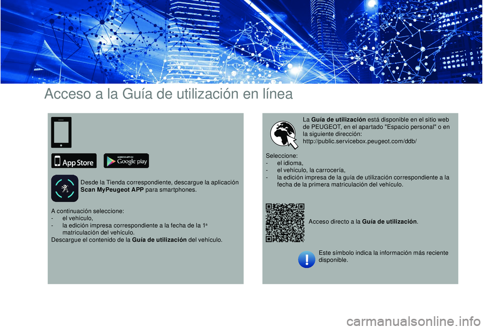 PEUGEOT PARTNER TEPEE 2020  Manual del propietario (in Spanish) Acceso a la Guía de utilización en línea
Desde la Tienda correspondiente, descargue la aplicación 
Scan MyPeugeot APP para smartphones.
Acceso directo a la Guía de utilización.
La Guía de utili