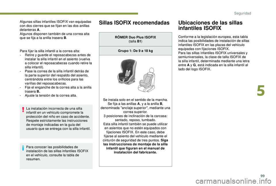 PEUGEOT PARTNER TEPEE 2020  Manual del propietario (in Spanish) 99
Algunas sillas infantiles ISOFIX van equipadas 
con dos cierres que se fijan en las dos anillas 
delanteras A.
Algunos disponen también de una correa alta 
que se fija a la anilla trasera B .
Para