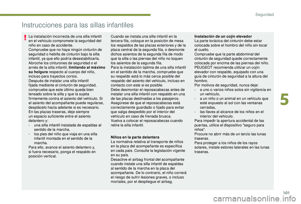 PEUGEOT PARTNER TEPEE 2020  Manual del propietario (in Spanish) 101
Instrucciones para las sillas infantiles
La instalación incorrecta de una silla infantil 
en el vehículo compromete la seguridad del 
niño en caso de accidente.
Compruebe que no haya ningún ci
