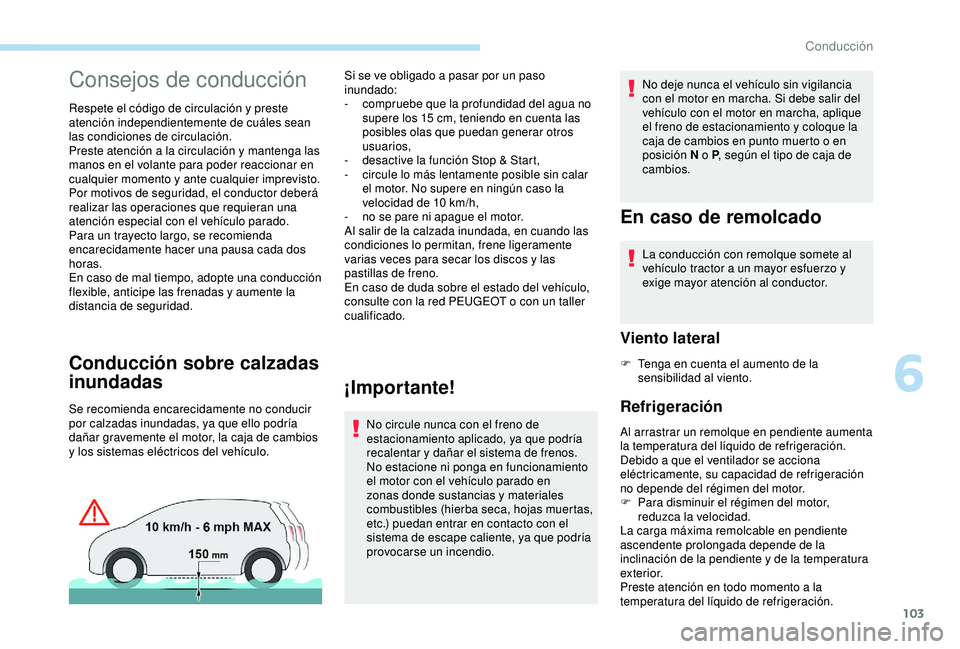 PEUGEOT PARTNER TEPEE 2020  Manual del propietario (in Spanish) 103
Consejos de conducción
Respete el código de circulación y preste 
atención independientemente de cuáles sean 
las condiciones de circulación.
Preste atención a la circulación y mantenga la