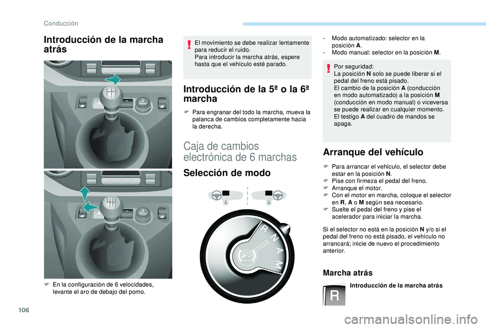 PEUGEOT PARTNER TEPEE 2020  Manual del propietario (in Spanish) 106
Introducción de la marcha 
atrásEl movimiento se debe realizar lentamente 
para reducir el ruido.
Para introducir la marcha atrás, espere 
hasta que el vehículo esté parado.
Introducción de 