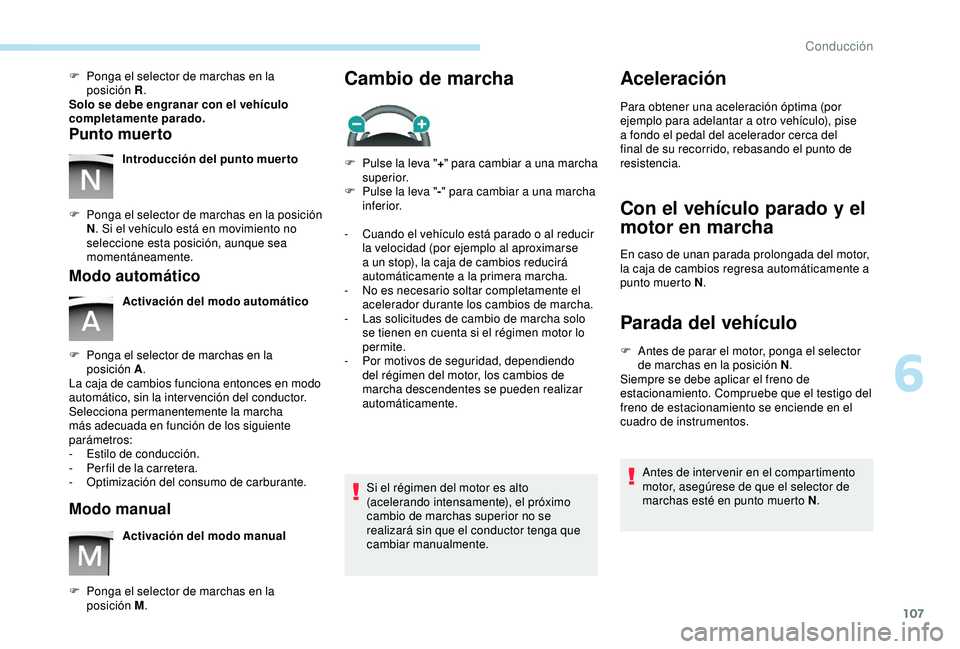 PEUGEOT PARTNER TEPEE 2020  Manual del propietario (in Spanish) 107
F Ponga el selector de marchas en la posición  R.
Solo se debe engranar con el vehículo 
completamente parado.
Punto muerto
Introducción del punto muerto
F
 
P

onga el selector de marchas en l
