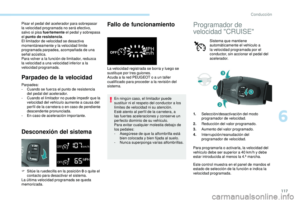 PEUGEOT PARTNER TEPEE 2020  Manual del propietario (in Spanish) 117
Pisar el pedal del acelerador para sobrepasar 
la velocidad programada no será efectivo, 
salvo si pisa fuertemente el pedal y sobrepasa 
el punto de resistencia .
El limitador de velocidad se de