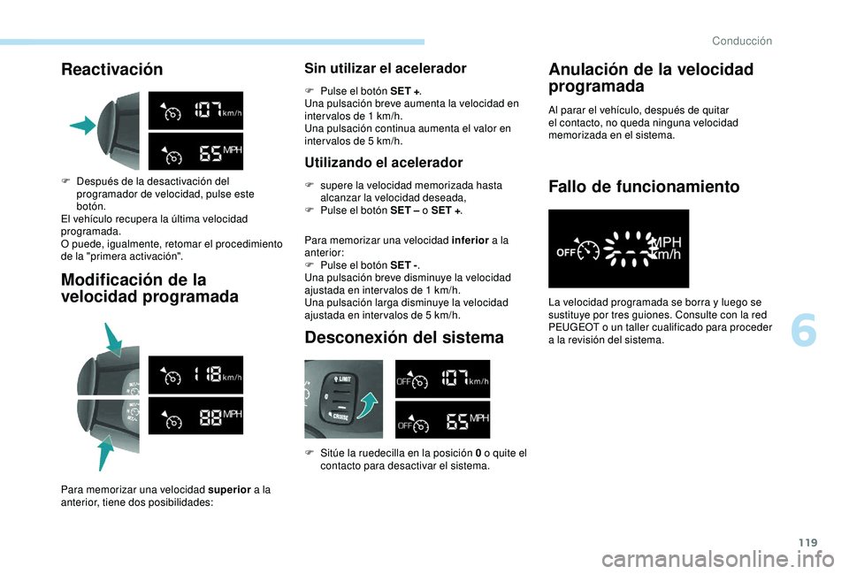 PEUGEOT PARTNER TEPEE 2020  Manual del propietario (in Spanish) 119
Reactivación
F Después de la desactivación del programador de velocidad, pulse este 
botón.
El vehículo recupera la última velocidad 
programada.
O puede, igualmente, retomar el procedimient