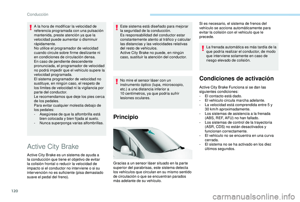 PEUGEOT PARTNER TEPEE 2020  Manual del propietario (in Spanish) 120
A la hora de modificar la velocidad de 
referencia programada con una pulsación 
mantenida, preste atención ya que la 
velocidad puede aumentar o disminuir 
rápidamente.
No utilice el programad
