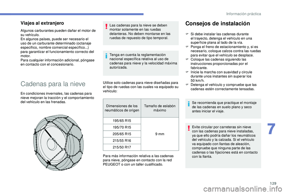 PEUGEOT PARTNER TEPEE 2020  Manual del propietario (in Spanish) 129
Viajes al extranjero
Algunos carburantes pueden dañar el motor de 
su vehículo.
En algunos países, puede ser necesario el 
uso de un carburante determinado (octanaje 
específico, nombre comerc