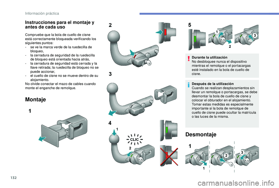 PEUGEOT PARTNER TEPEE 2020  Manual del propietario (in Spanish) 132
Instrucciones para el montaje y 
antes de cada uso
Compruebe que la bola de cuello de cisne 
está correctamente bloqueada verificando los 
siguientes puntos:
- 
s
 e ve la marca verde de la ruede