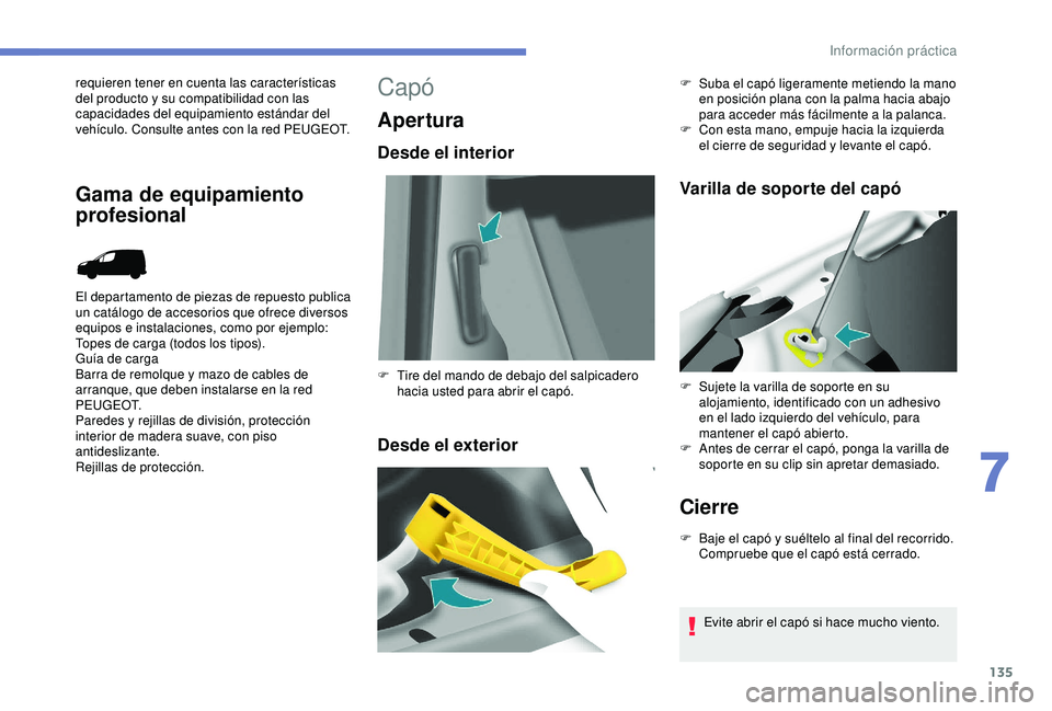 PEUGEOT PARTNER TEPEE 2020  Manual del propietario (in Spanish) 135
requieren tener en cuenta las características 
del producto y su compatibilidad con las 
capacidades del equipamiento estándar del 
vehículo. Consulte antes con la red PEUGEOT.
El departamento 
