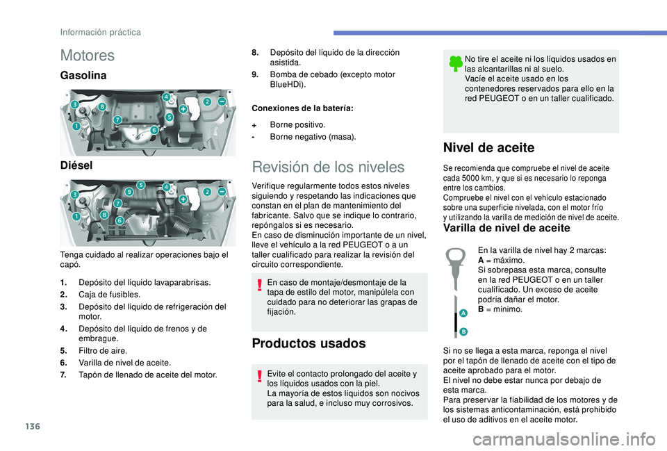PEUGEOT PARTNER TEPEE 2020  Manual del propietario (in Spanish) 136
Motores
Gasolina
Diésel
Tenga cuidado al realizar operaciones bajo el 
capó.8.
Depósito del líquido de la dirección 
asistida.
9. Bomba de cebado (excepto motor 
BlueHDi).
Conexiones de la ba
