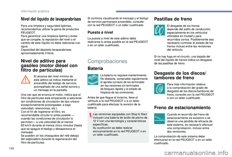 PEUGEOT PARTNER TEPEE 2020  Manual del propietario (in Spanish) 138
Nivel del líquido de lavaparabrisas
Para una limpieza y seguridad óptimas, 
recomendamos utilizar la gama de productos 
P E U G E O T.
Para garantizar una limpieza óptima y evitar 
que se conge