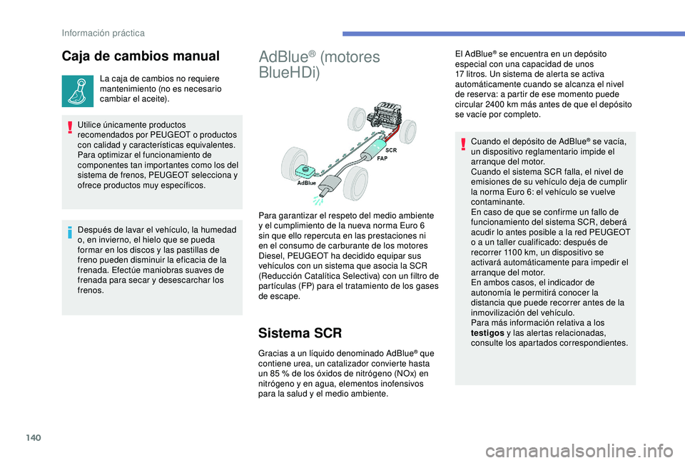 PEUGEOT PARTNER TEPEE 2020  Manual del propietario (in Spanish) 140
Caja de cambios manual
La caja de cambios no requiere 
mantenimiento (no es necesario 
cambiar el aceite).
Utilice únicamente productos 
recomendados por PEUGEOT o productos 
con calidad y caract
