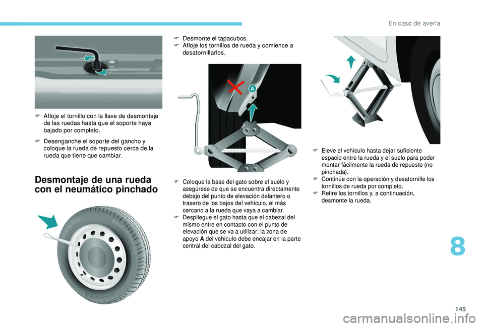 PEUGEOT PARTNER TEPEE 2020  Manual del propietario (in Spanish) 145
F Desenganche el soporte del gancho y coloque la rueda de repuesto cerca de la 
rueda que tiene que cambiar.
Desmontaje de una rueda 
con el neumático pinchado
F Afloje el tornillo con la llave d