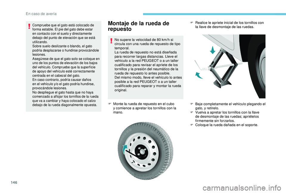 PEUGEOT PARTNER TEPEE 2020  Manual del propietario (in Spanish) 146
Montaje de la rueda de 
repuesto
No supere la velocidad de 80 km/h si 
c ircula con una rueda de repuesto de tipo 
temporal.
La rueda de repuesto no está diseñada 
para recorrer largas distancia