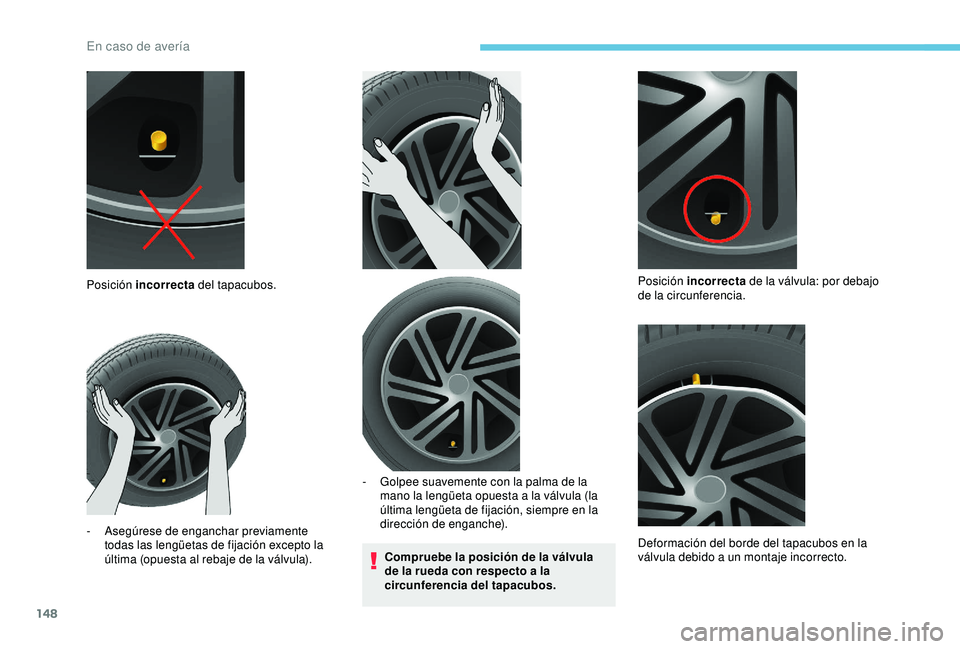 PEUGEOT PARTNER TEPEE 2020  Manual del propietario (in Spanish) 148
Compruebe la posición de la válvula 
de la rueda con respecto a la 
circunferencia del tapacubos.
Posición incorrecta
 del tapacubos.
-
 A

segúrese de enganchar previamente 
todas las lengüe